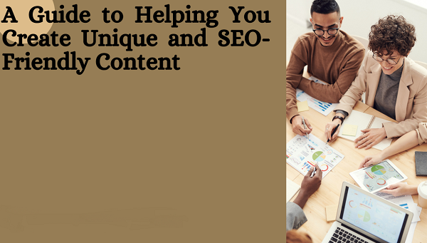 A Guide to Helping You Create Unique and SEO-Friendly Content