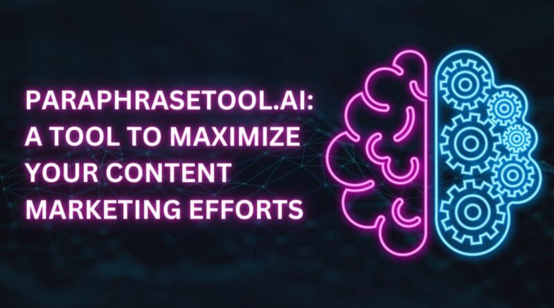 Paraphrasetool A Tool to Maximize Your Content Marketing Efforts
